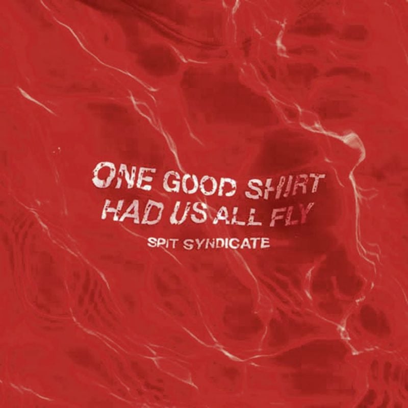 Spit Syndicate: One Good Shirt Had Us All Fly